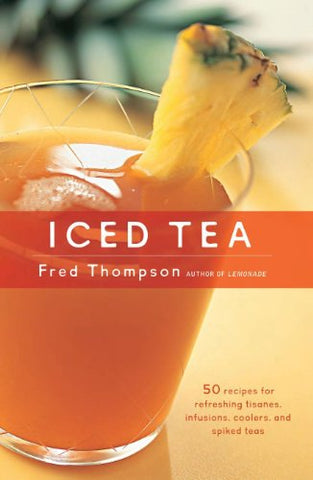 Iced Tea: 50 Recipes for Refreshing Tisanes, Infusions, Coolers, and Spiked Teas (50 Series) Kindle Edition