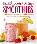 Healthy Quick & Easy Smoothies: 100 No-Fuss Recipes Under 300 Calories You Can Make with 5 Ingredients