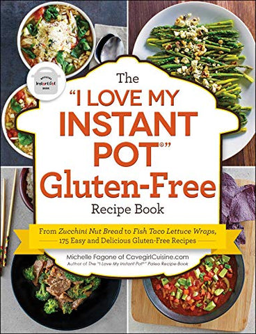 The "I Love My Instant Pot®" Gluten-Free Recipe Book: From Zucchini Nut Bread to Fish Taco Lettuce Wraps, 175 Easy and Delicious Gluten-Free Recipes ("I Love My" Series