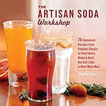 The Artisan Soda Workshop: 75 Homemade Recipes from Fountain Classics to Rhubarb Basil, Sea Salt Lime, Cold-Brew Coffee and Muc Kindle Edition