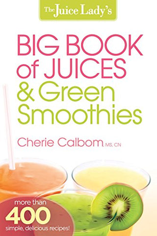 The Juice Lady's Big Book of Juices and Green Smoothies: More Than 400 Simple, Delicious Recipes! Kindle Edition