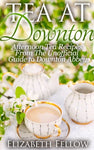 Tea at Downton - Afternoon Tea Recipes From The Unofficial Guide to Downton Abbey (Downton Abbey Tea Books)