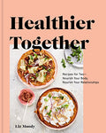 Healthier Together: Recipes for Two--Nourish Your Body, Nourish Your Relationships: A Cookbook Kindle Edition