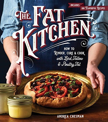 The Fat Kitchen: How to Render, Cure & Cook with Lard, Tallow & Poultry Fat Kindle Edition